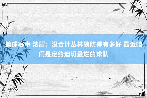 篮球赛事 浓眉：没合计丛林狼防得有多好 最近咱们是定约迫切最烂的球队