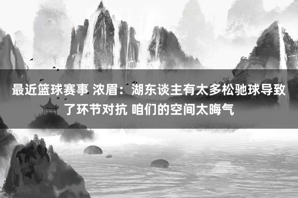 最近篮球赛事 浓眉：湖东谈主有太多松驰球导致了环节对抗 咱们的空间太晦气