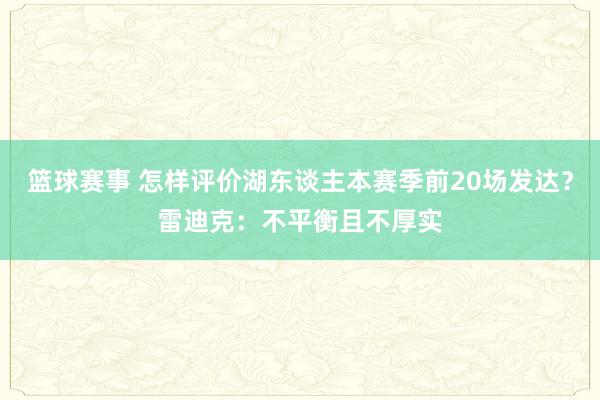 篮球赛事 怎样评价湖东谈主本赛季前20场发达？雷迪克：不平衡且不厚实