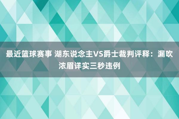 最近篮球赛事 湖东说念主VS爵士裁判评释：漏吹浓眉详实三秒违例