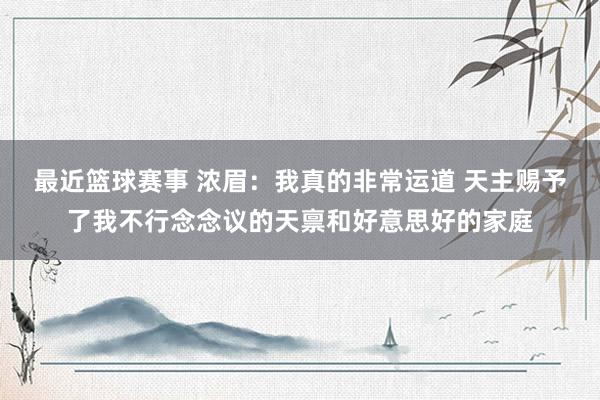 最近篮球赛事 浓眉：我真的非常运道 天主赐予了我不行念念议的天禀和好意思好的家庭